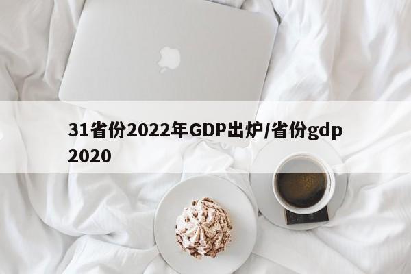 31省份2022年GDP出炉/省份gdp2020