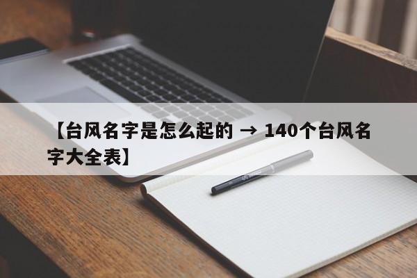 【台风名字是怎么起的 → 140个台风名字大全表】